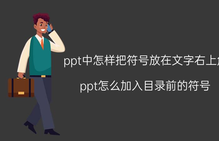 ppt中怎样把符号放在文字右上角 ppt怎么加入目录前的符号？